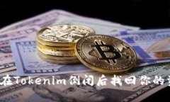 如何在Tokenim倒闭后找回你